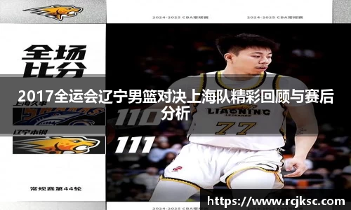 2017全运会辽宁男篮对决上海队精彩回顾与赛后分析
