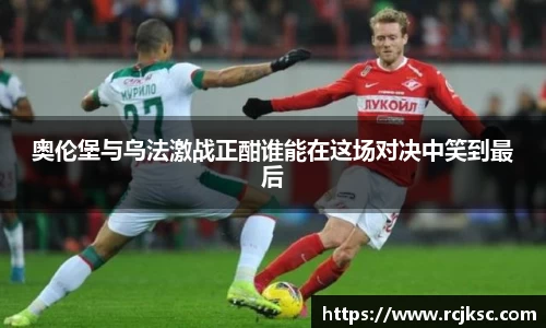 奥伦堡与乌法激战正酣谁能在这场对决中笑到最后