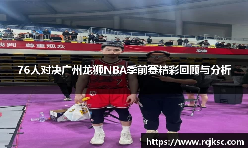 76人对决广州龙狮NBA季前赛精彩回顾与分析
